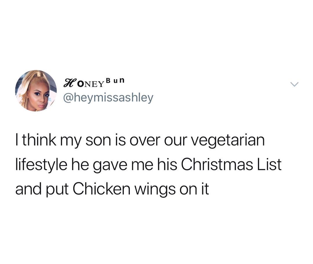 JCONEYBUN g heymissashley think my son is over our vegetarian lifestyle he gave me his Christmas List and put Chicken wings on it