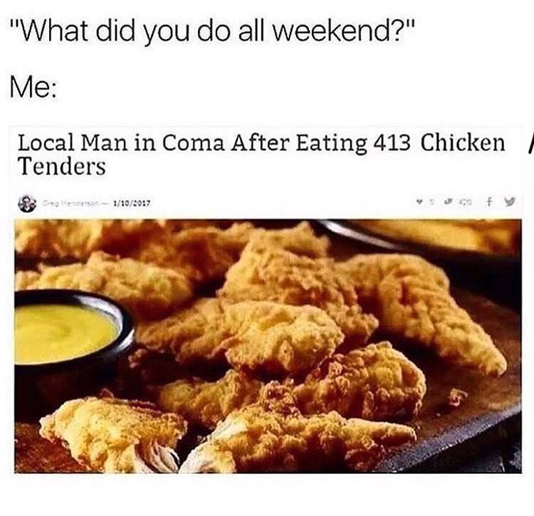What did you do all weekend Me Local Man in Coma After Eating 413 Chicken Tenders