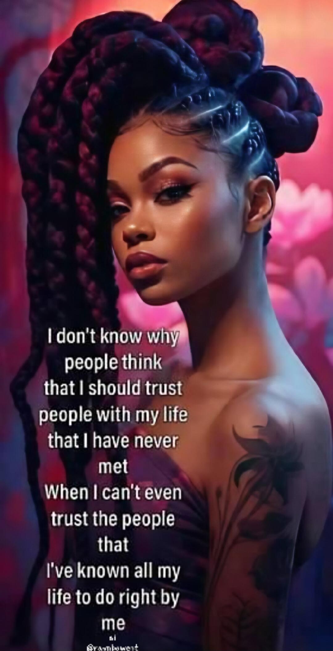 I don't know why people think that I should trust people with my life that I have never met When I can't even trust the people that I've known all my life to do right by me