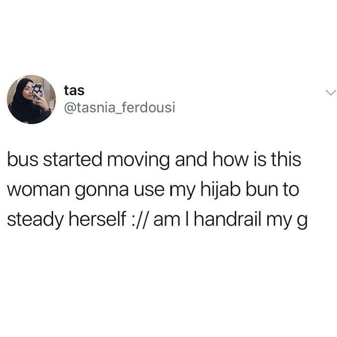 tas tasnia_ferdousi bus started moving and how is this woman gonna use my hijab bun to steady herself am handrail my g