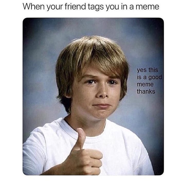 When your friend tags you in a meme