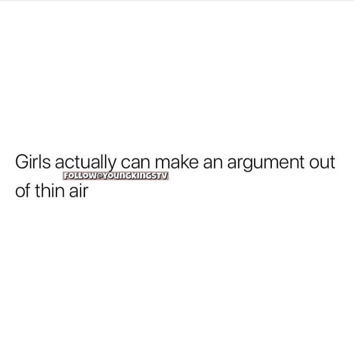 Girls actuallz can make an argument out FOLLOWEYOUNGKINGSTV of thin air