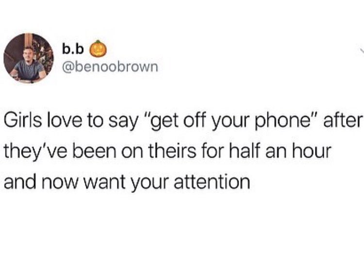 bb benoobrown Girls love to say get off your phone after theyve been on theirs for half an hour and now want your attention