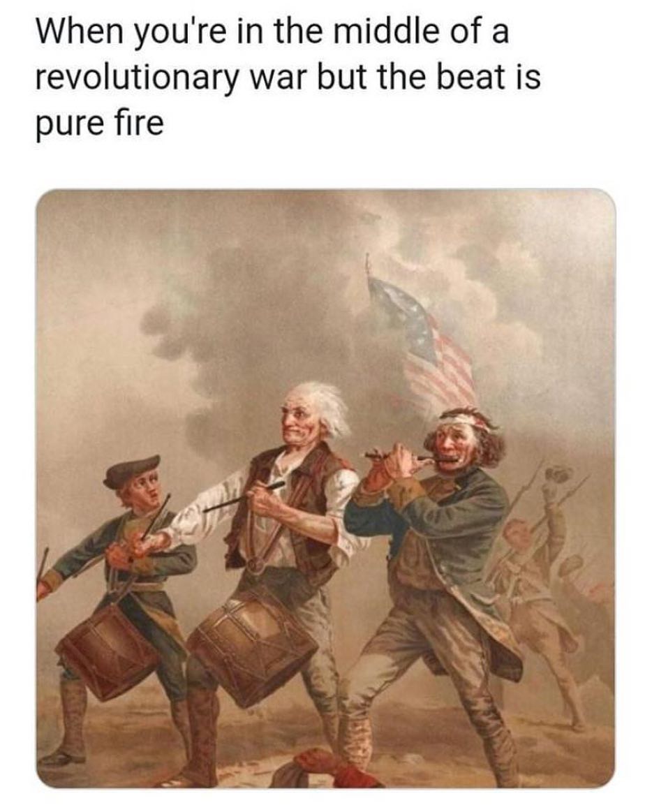 When youre in the middle of a revolutionary war but the beat is pure fire