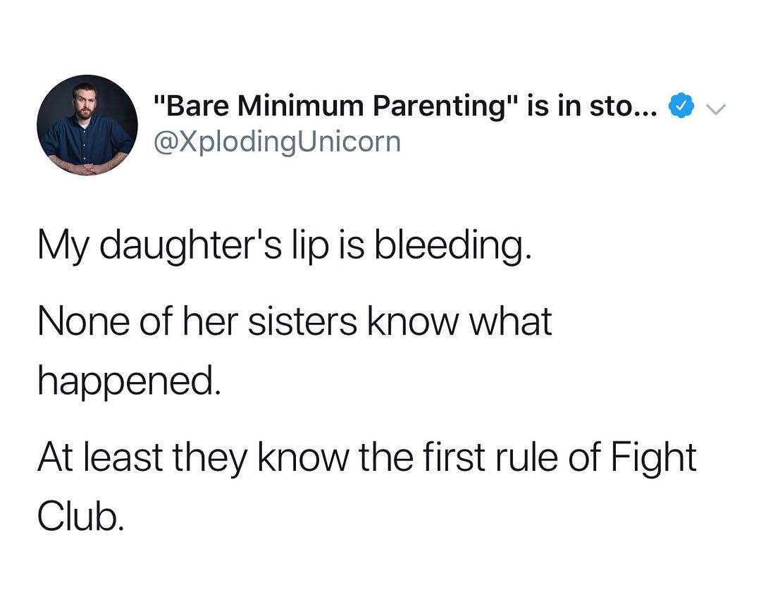 Bare Minimum Parenting is in sto XplodingUnicorn My daughters lip is bleeding None of her sisters know what happened At least they know the first rule of Fight Club