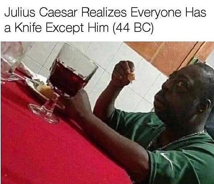 Julius Caesar Realizes Everyone Has a Knife Except Him 44 BC