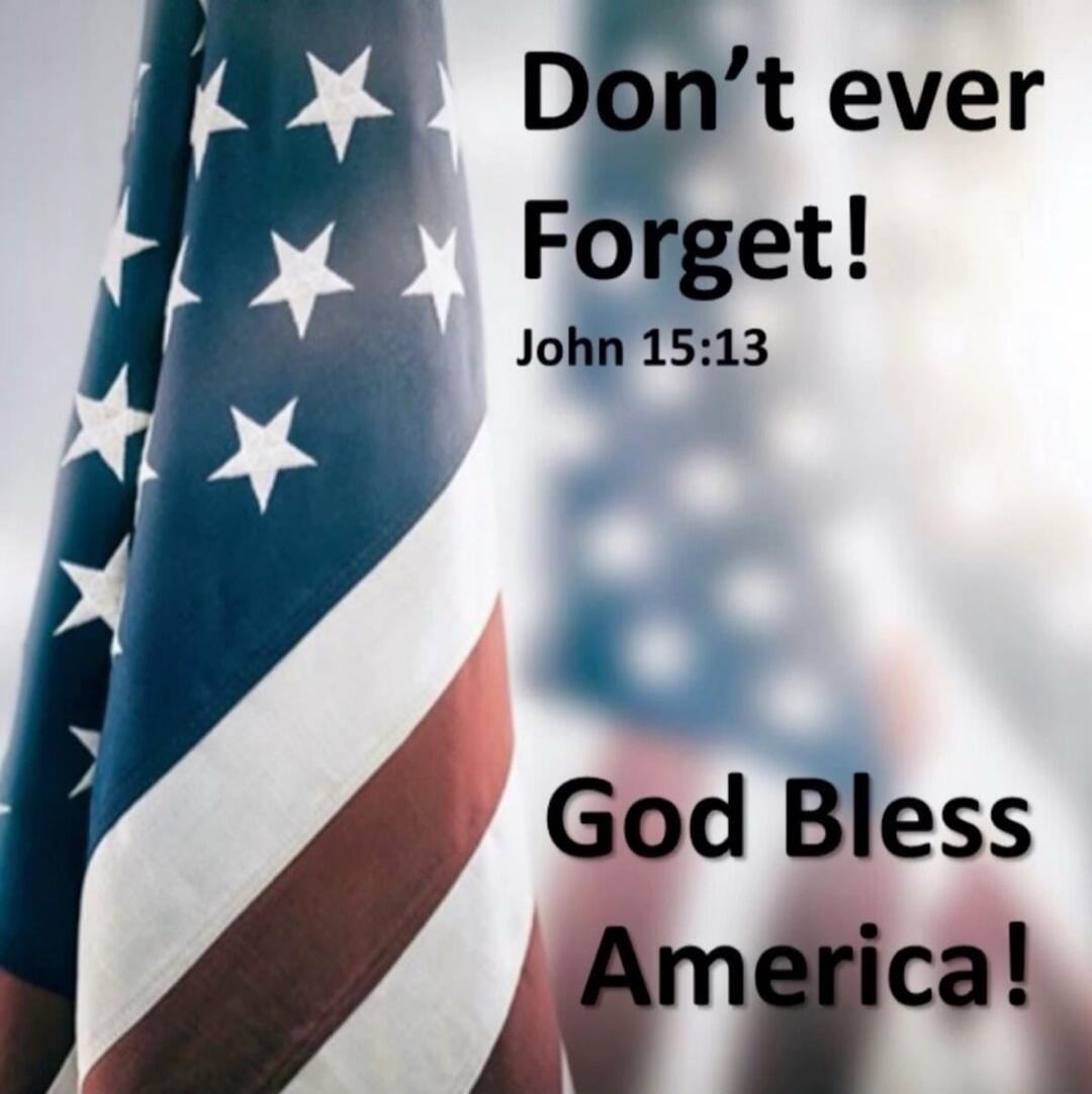 Don't ever Forget! John 15:13 God Bless America!