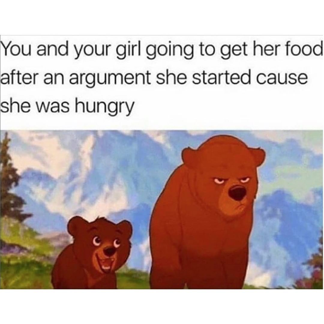 You and your girl going to get her food after an argument she started cause she was hungry