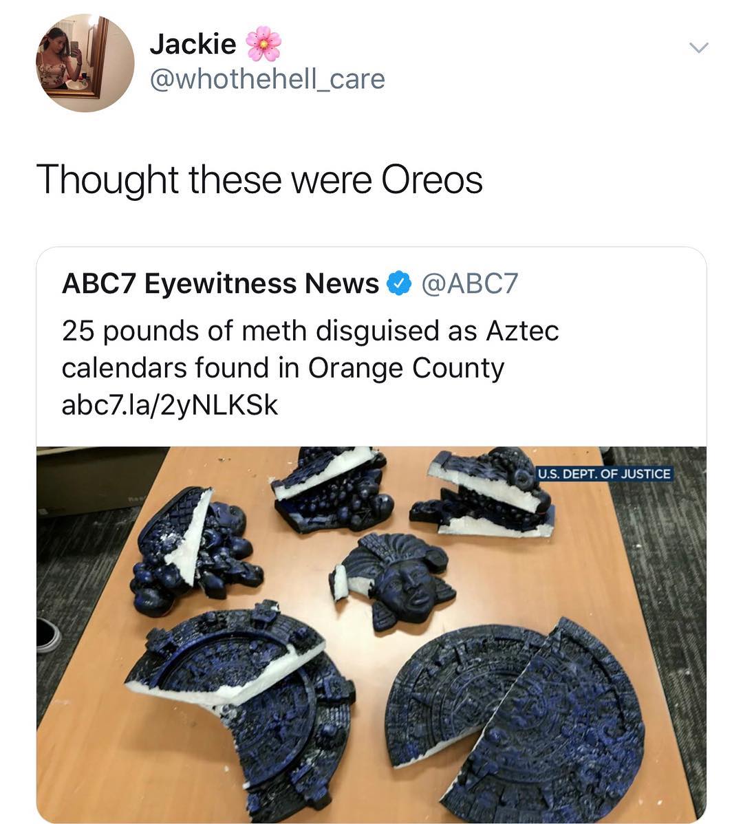 4 I Jackie l whothehell_care Thought these were Oreos ABC7 Eyewitness News ABC7 25 pounds of meth disguised as Aztec calendars found in Orange County abc71a2yNLKSk US DEPT OF JUSTICE