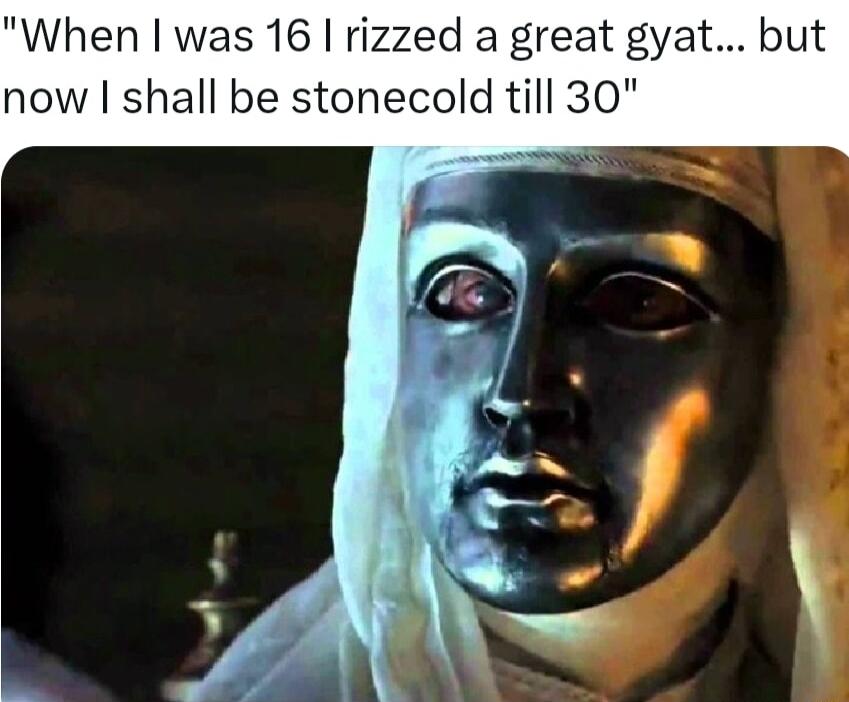 When was 16 rizzed a great gyat now shall be stonecold till 30