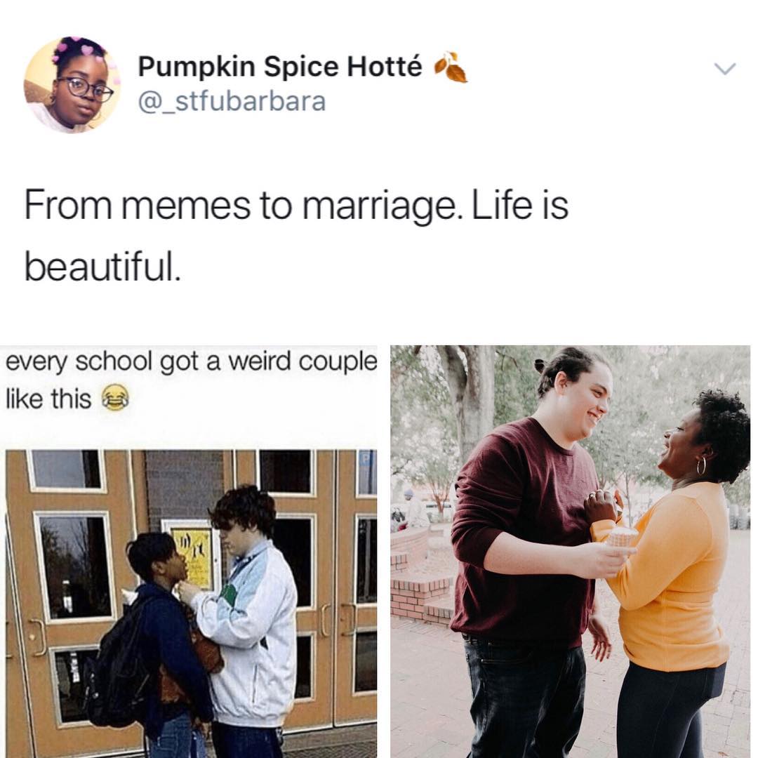 Pumpkin Spice Hott g b _stfubarbara From memes to marriage Life is beautiful every school got a weird couple w 4 like this My