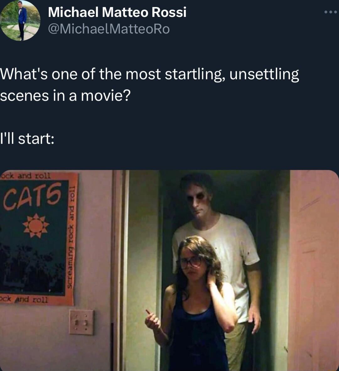 Michael Matteo Rossi VI EEIVEN Gl Whats one of the most startling unsettling scenes in a movie Ill start
