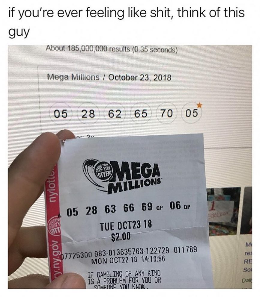 if youre ever feeling like shit think of this guy About 185000000 resulfs 035 seconds Mega Millions October 23 2018 05 28 62 65 009 TEMEGa S VILLIONS 05 28 63 66 69 or 06 0r TUEOCT2313 L 200 3013635763 122729 011788 illlgN 0CT22 18 141056 TF GAMBLING OF ANY KIND YOU OR Bl