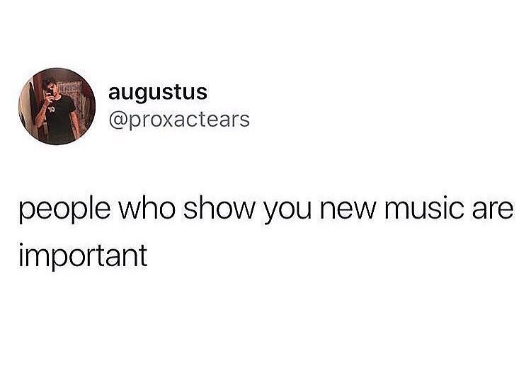 augustus proxactears people who show you new music are important