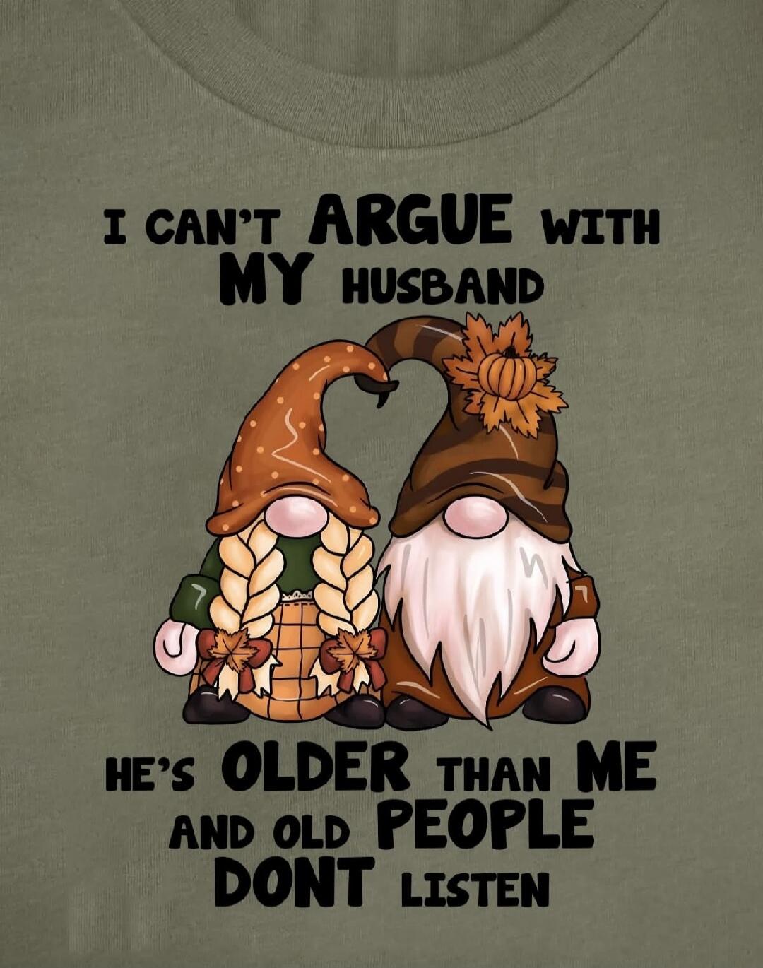 I CAN'T ARGUE WITH MY HUSBAND HE'S OLDER THAN ME AND OLD PEOPLE DON'T LISTEN