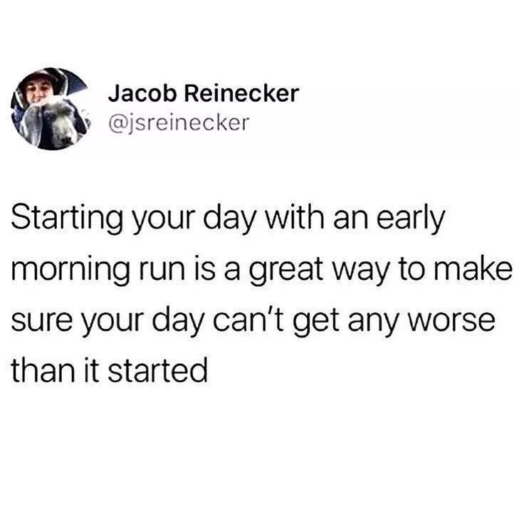 Jacob Reinecker 1 w jsreinecker Starting your day with an early morning run is a great way to make sure your day cant get any worse than it started