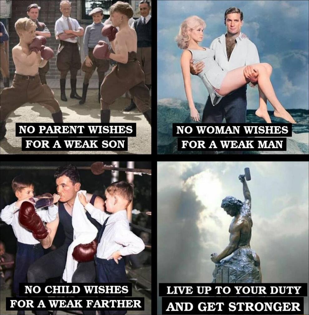NO PARENT WISHES NO WOMAN WISHES FOR A WEAK MAN E NO CHILD WISHES LIVE UP TO YOUR DUTY FOR A WEAK FARTHER AND GET STRONGER