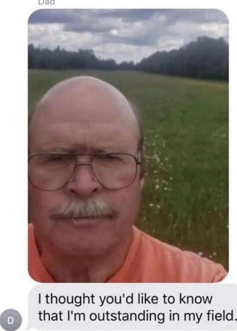 thought youd like to know that Im outstanding in my field