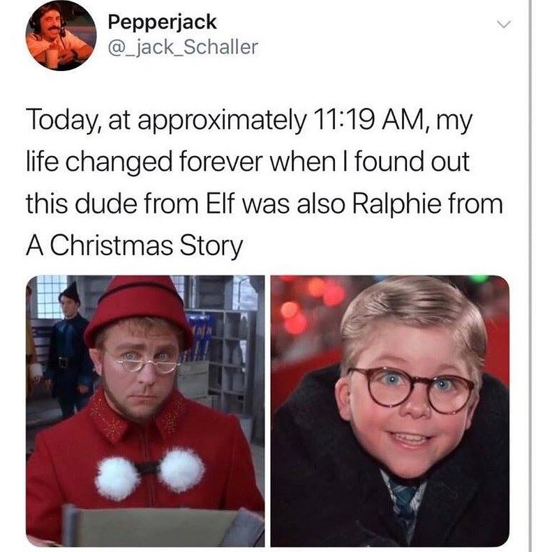 Pepperjack _jack_Schaller Today at approximately 1119 AM my life changed forever when found out this dude from EIf was also Ralphie from A Christmas Story i I i L