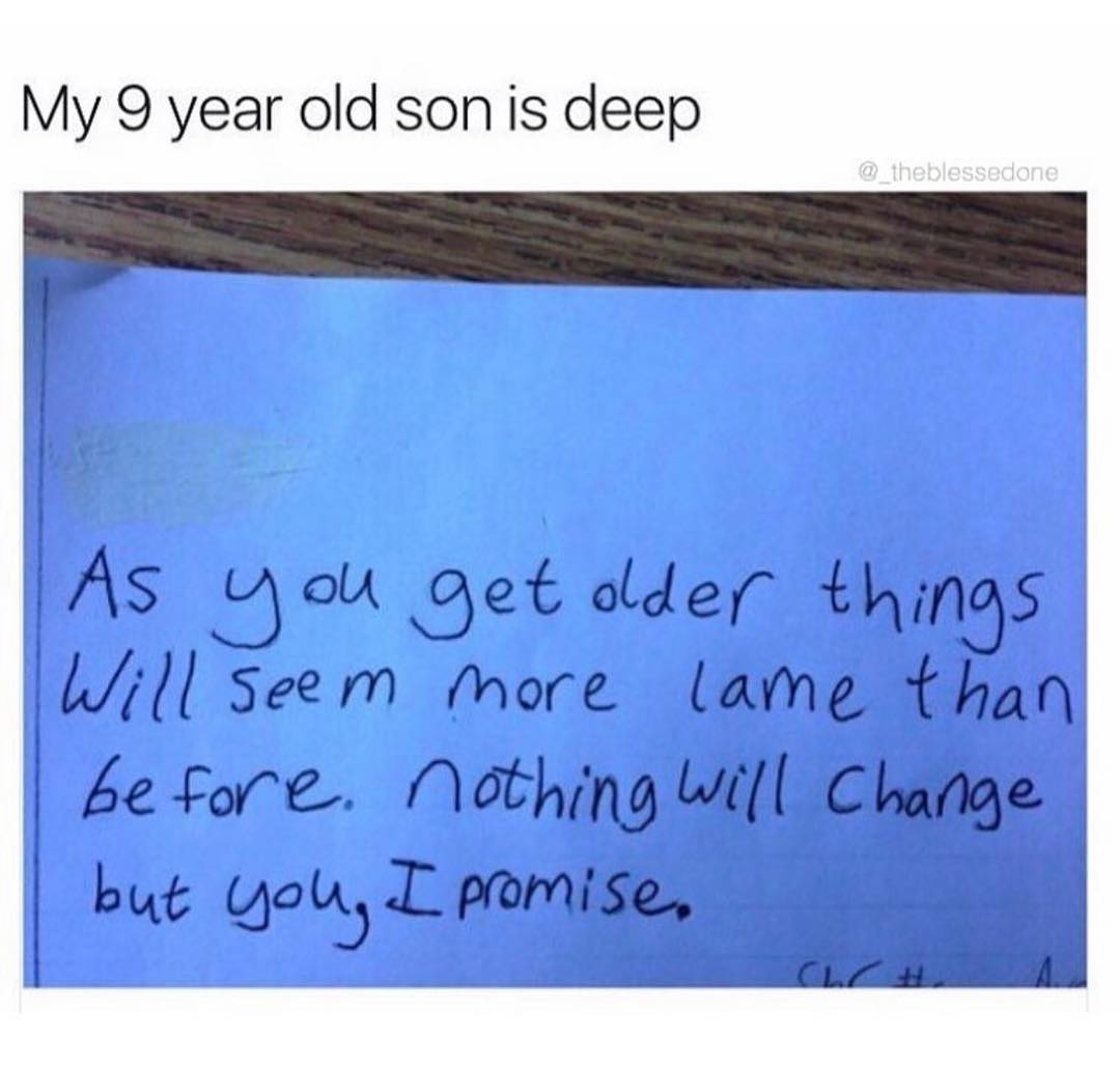 My 9 year old sonis deep _ AS SOM et oldey JCHISS Will seem more ame than be Fore Nothing will Change byt goujlmmse