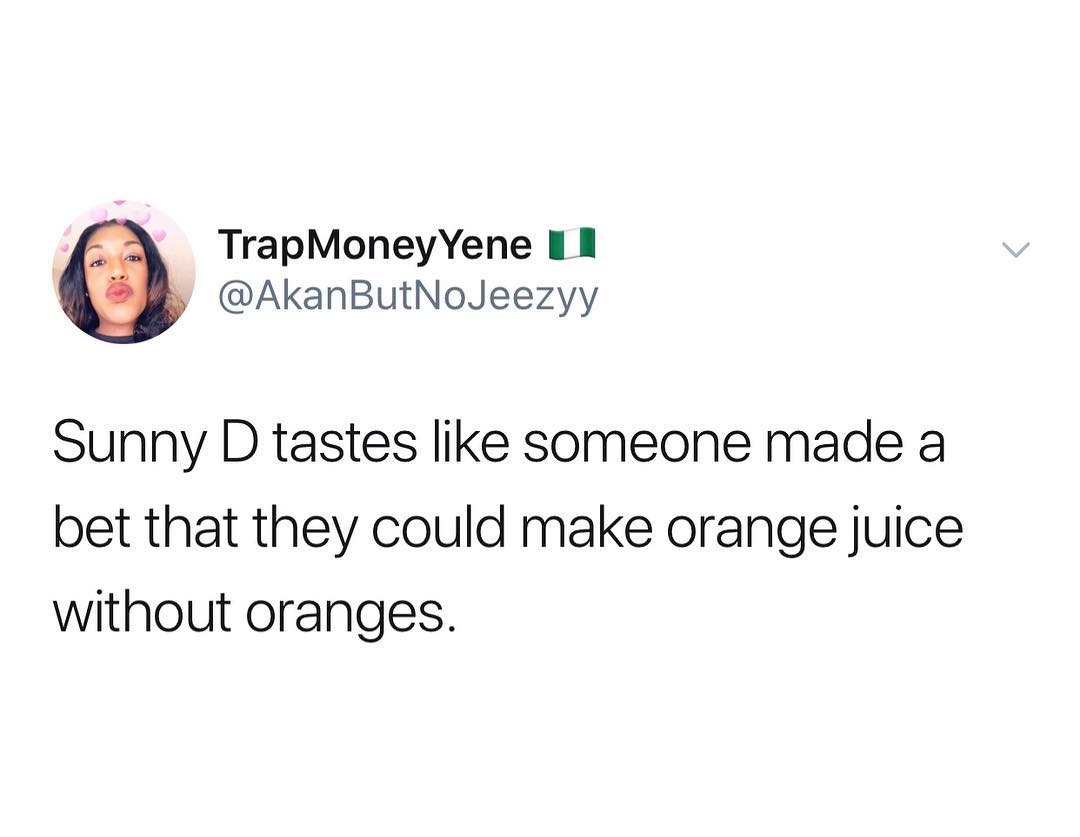 TrapMoneyYene L1 y AkanButNoJeezyy Sunny D tastes like someone made a bet that they could make orange juice without oranges