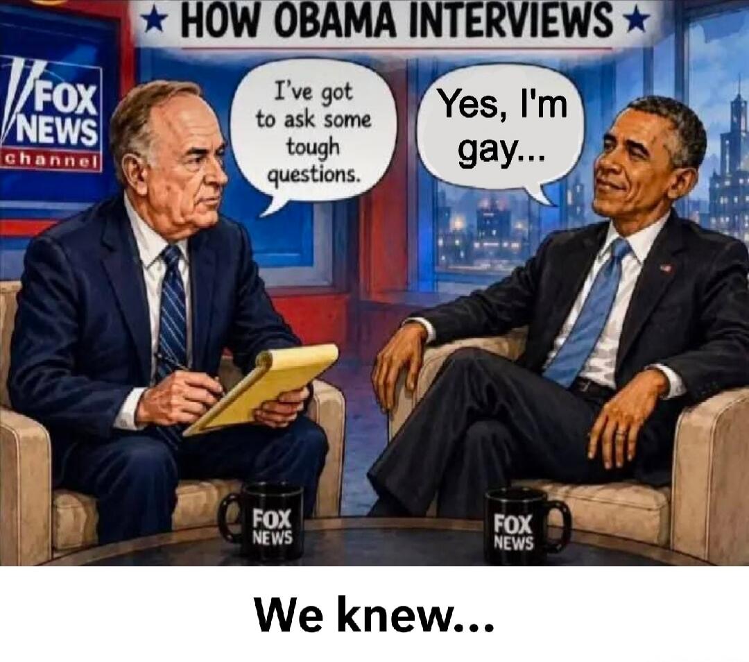 HOW OBAMA INTERVIEWS. FOX NEWS channel. Interviewer: I've got to ask some tough questions. Obama: Yes, I'm gay... We knew...