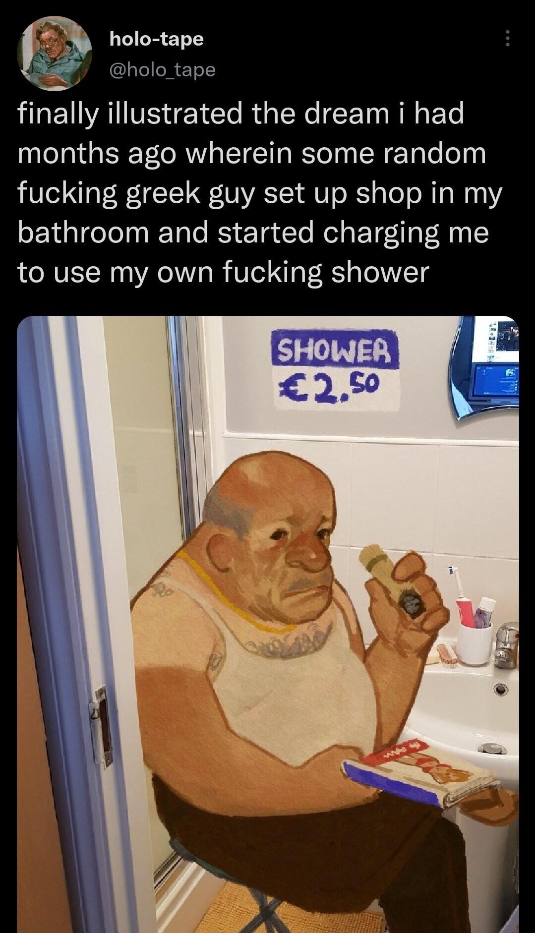 holo tape 3 holo_tape LLEUVAITS 1 Te R oW CETo W ETe months ago wherein some random fucking greek guy set up shop in my bathroom and started charging me to use my own fucking shower