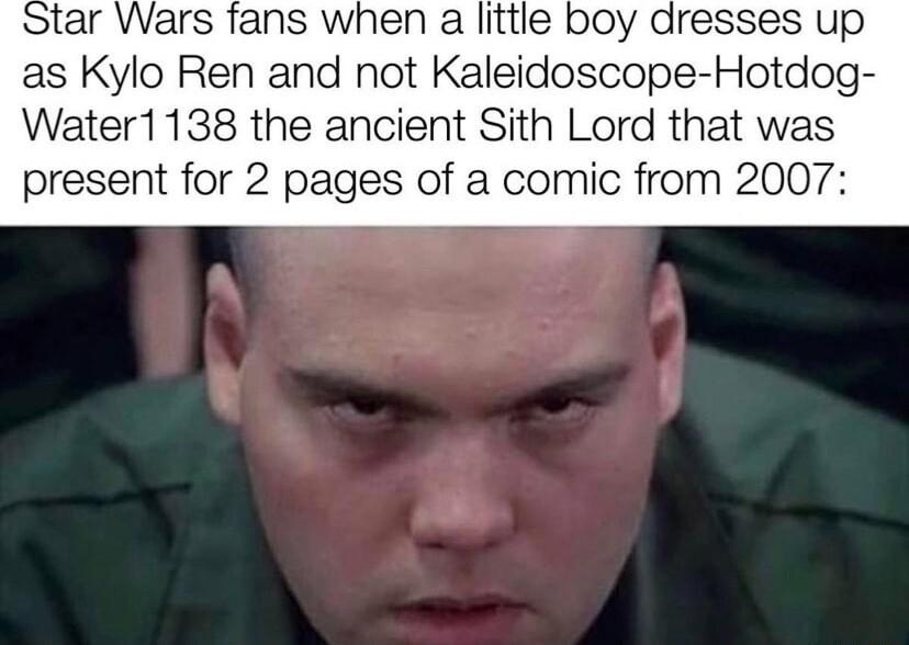 Wars fans when a little boy dresses up as Kylo Ren and not Kaleidoscope Hotdog Water1138 the ancient Sith Lord that was present for 2 pages of a comic from 2007
