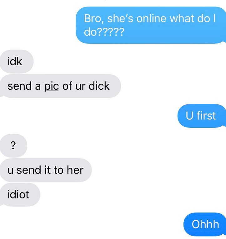 Bro shes online what do idk send a pic of ur dick u send it to her idiot 0alay