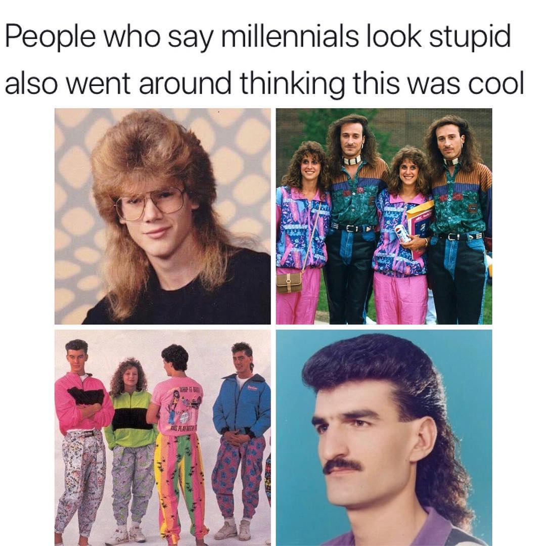 People who say millennials look stupid also went around thinking this was cool i h 8 9 Tiljm e o il 7 X Ct e