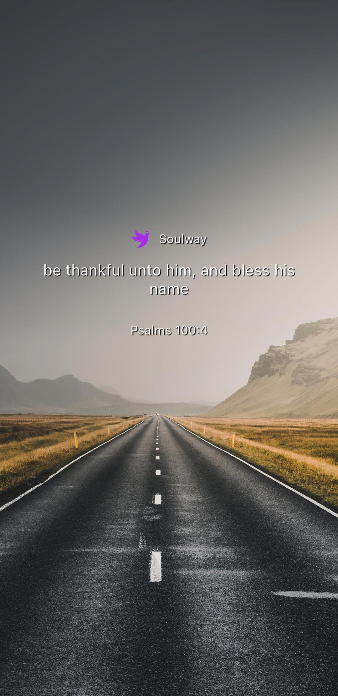 Soulway be thankful unto him, and bless his name Psalms 100:4