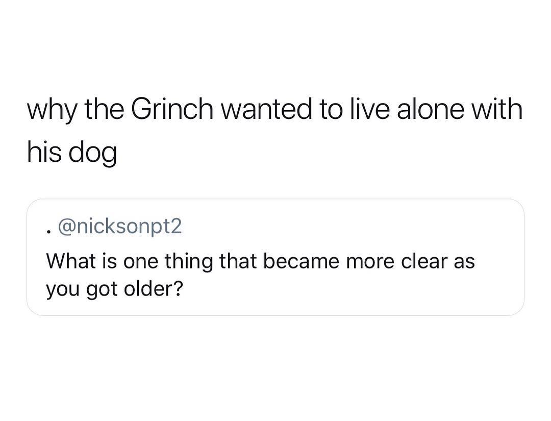 why the Grinch wanted to live alone with his dog nicksonpt2 What is one thing that became more clear as you got older