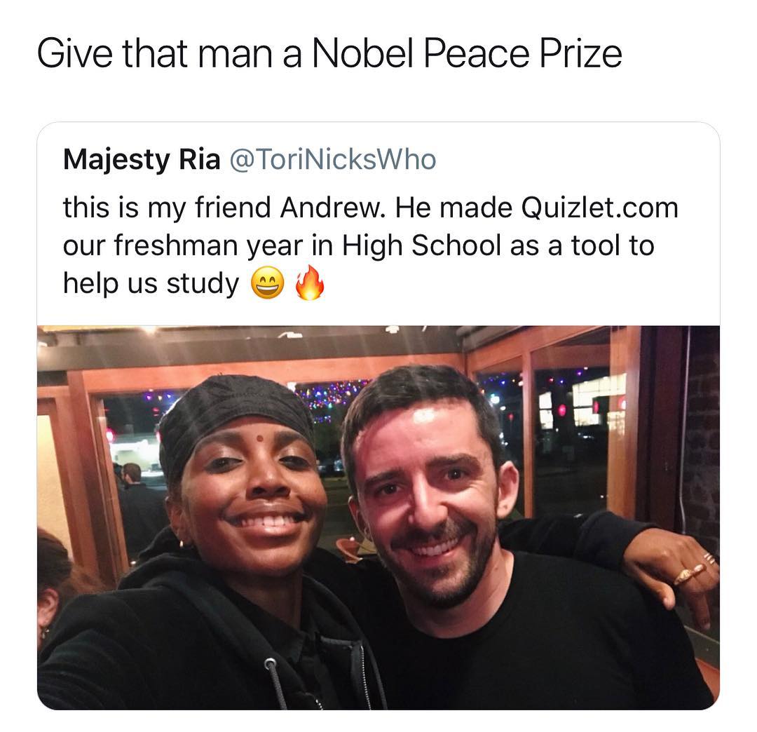 Give that man a Nobel Peace Prize Majesty Ria ToriNicksWho this is my friend Andrew He made Quizletcom our freshman year in High School as a tool to help us study