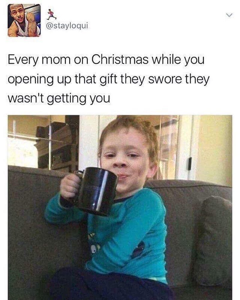 stayloqui Every mom on Christmas while you opening up that gift they swore they wasnt getting you