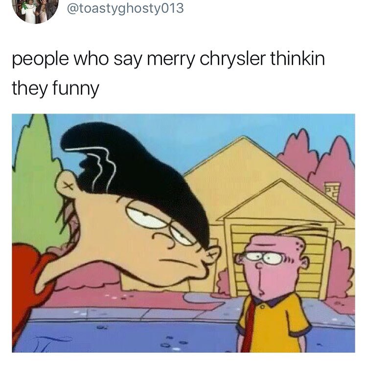 W toastyghosty013 people who say merry chrysler thinkin they funny e