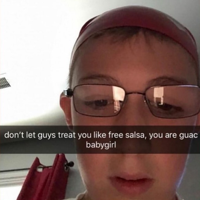 N dont let guys treat you like free salsa you are guac babygirl
