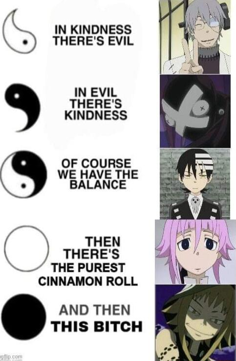 IN KINDNESS THERES EVIL IN EVIL THERES KINDNESS OF COURSE WE HAVE THE BALANCE THEN THERES THE PUREST CINNAMON ROLL AND THEN THIS BITCH