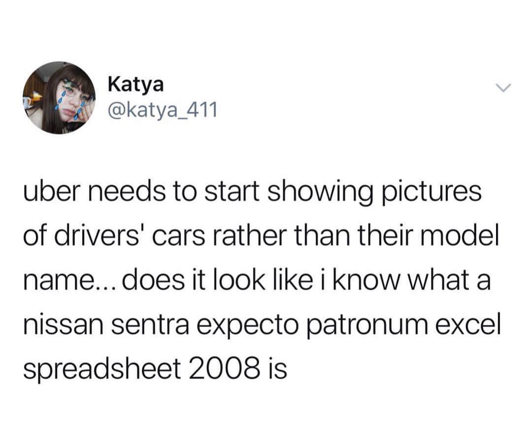 A Katya katya_411 uber needs to start showing pictures of drivers cars rather than their model name does it look like i know what a nissan sentra expecto patronum excel spreadsheet 2008 is