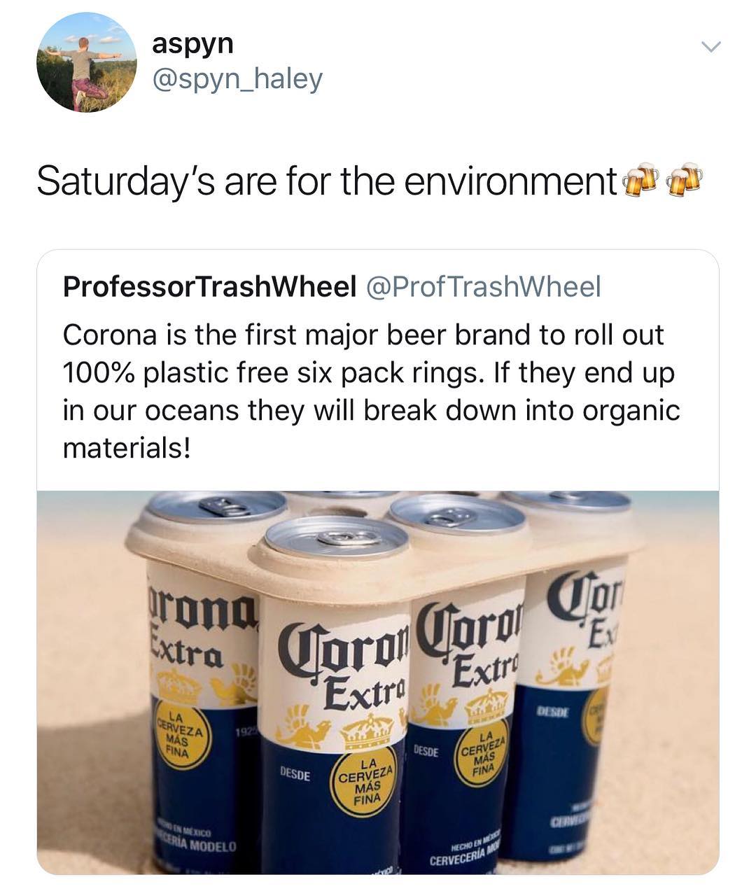 aspyn spyn_haley Saturdays are for the environment ProfessorTrashWheel ProfTrashWheel Corona is the first major beer brand to roll out 100 plastic free six pack rings If they end up in our oceans they will break down into organic materials w00 g rwlrrm