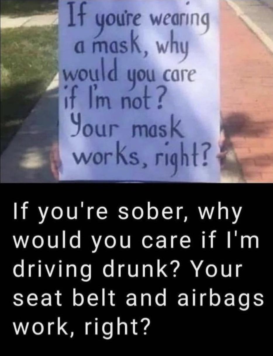 If youre sober why would you care if Im driving drunk Your seat belt and airbags work right