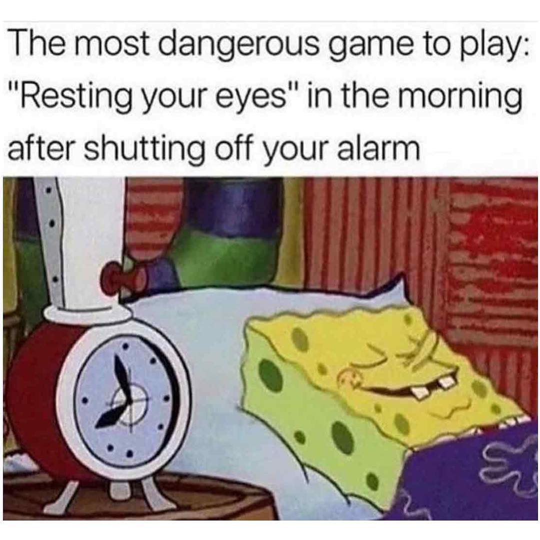 The most dangerous game to play Resting your eyes in the morning after shutting off your alarm