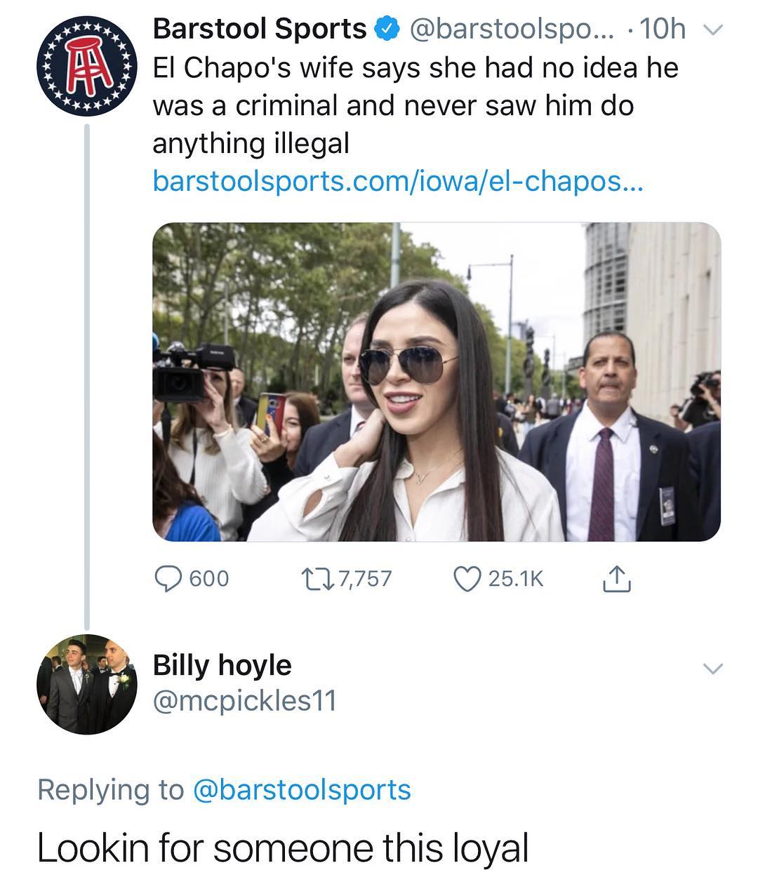 2 Barstool Sports barstoolspo 10h El Chapos wife says she had no idea he was a criminal and never saw him do anything illegal barstoolsportscomiowael chapos Ky otk W O 600 Billy hoyle mcpickles11 Replying to barstoolsports 117757 Q 251K R LLookin for someone this loyal