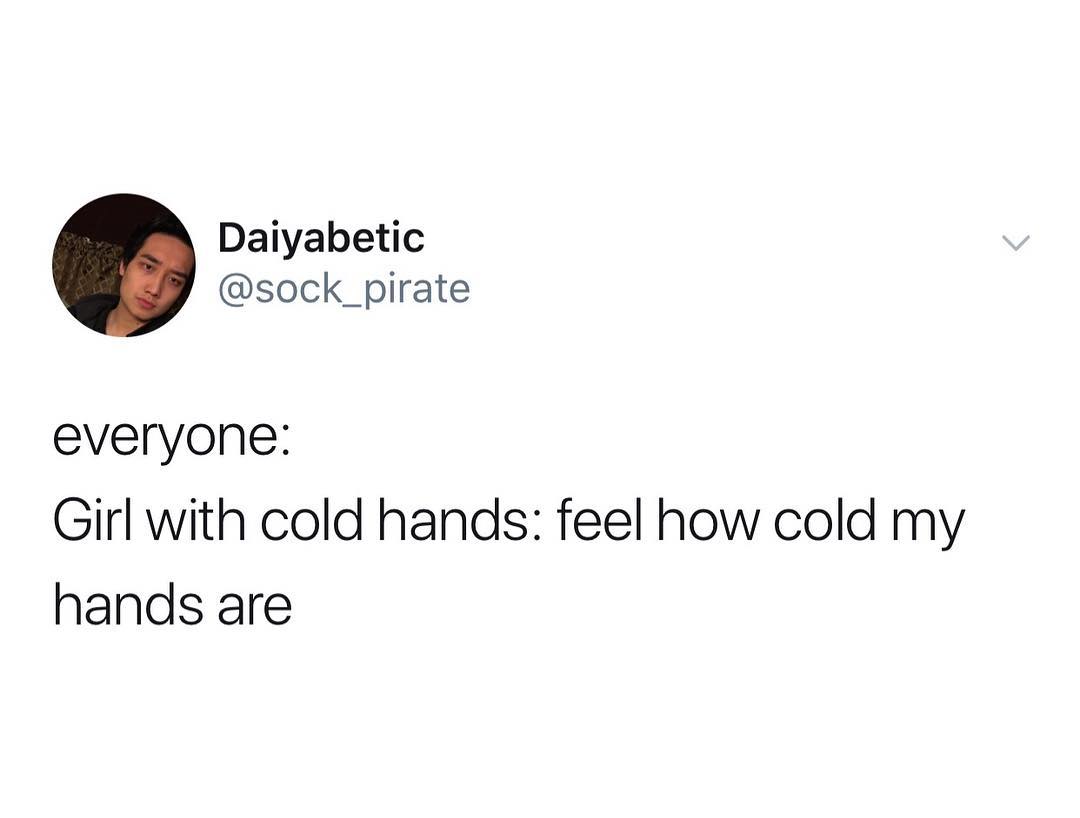 Daiyabetic sock_pirate everyone Girl with cold hands feel how cold my hands are