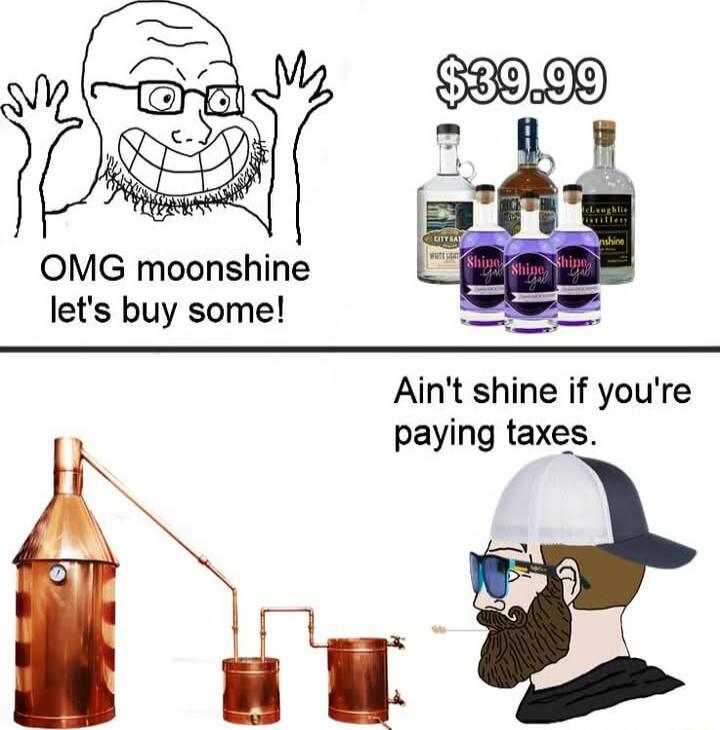 OMG moonshine lets buy some Aint shine if youre i i paying taxes