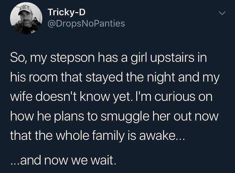 Tricky D v gt IBeTo I NeToldS So my stepson has a girl upstairs in alAreloaaRiat 1S Y lo RiaNalleal1alo NaaY wife doesnt know yet Im curious on how he plans to smuggle her out now that the whole family is awake 100 Na T WANIERYET