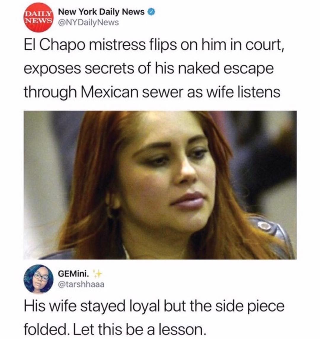 New York Daily News NYDailyNews El Chapo mistress flips on him in court exposes secrets of his naked escape through Mexican sewer as wife listens GEMini tarshhaaa His wife stayed loyal but the side piece folded Let this be a lesson