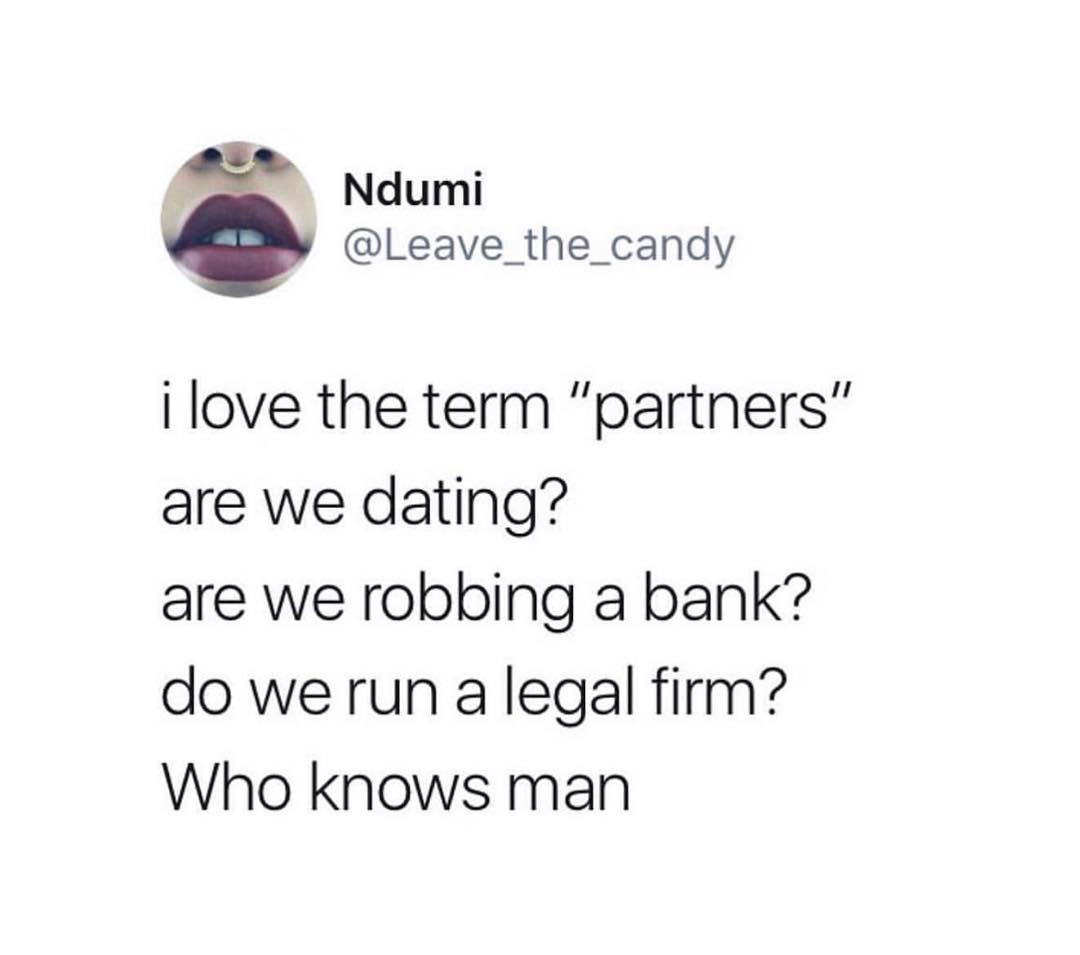 Ndumi Leave_the_candy I love the term partners are we dating are we robbing a bank do we run a legal firm Who knows man