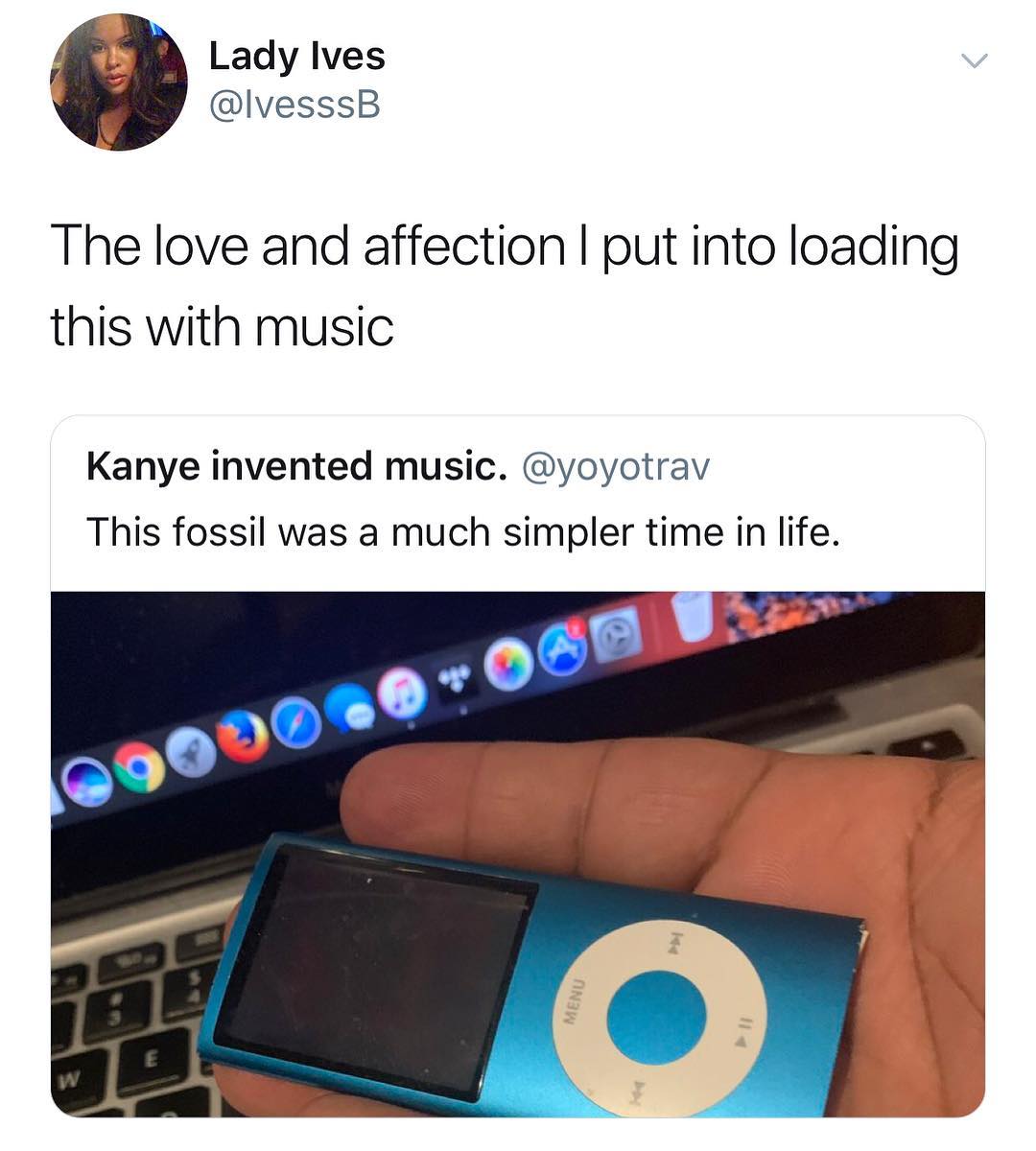 A Lady Ives lvesssB The love and affection put into loading this with music Kanye invented music yoyotrav This fossil was a much simpler time in life