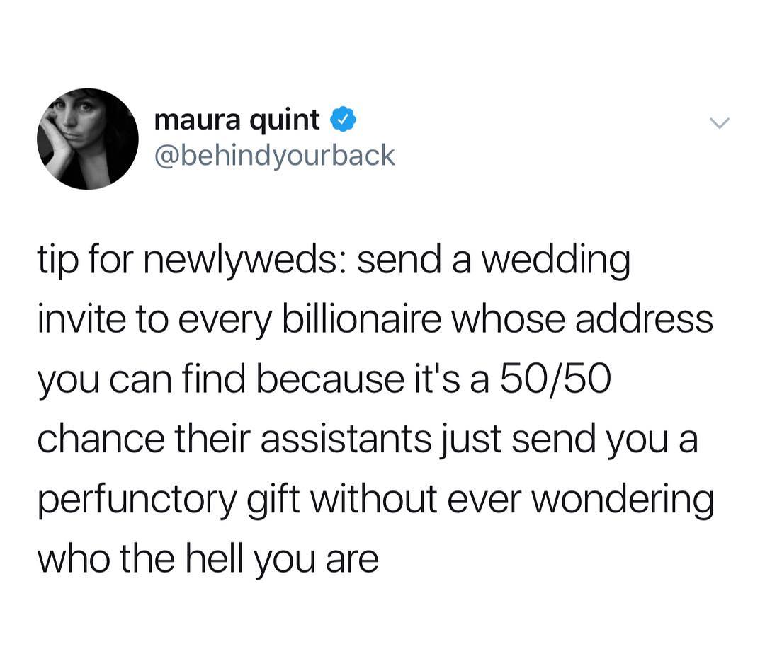 maura quint behindyourback tip for newlyweds send a wedding invite to every billionaire whose address you can find because its a 5050 chance their assistants just send you a perfunctory gift without ever wondering who the hell you are
