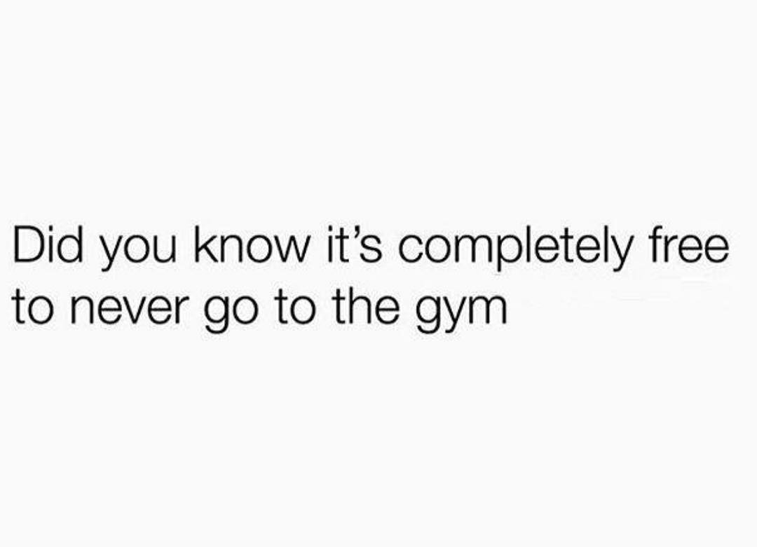 Did you know its completely free to never go to the gym